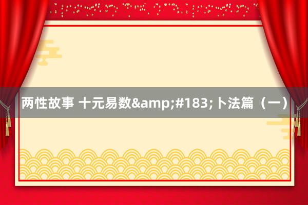 两性故事 十元易数&#183;卜法篇（一）