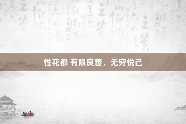 性花都 有限良善，无穷悦己